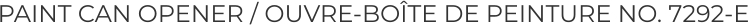 PAINT CAN OPENER / OUVRE-BOÎTE DE PEINTURE NO. 7292-E