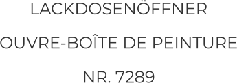 LACKDOSENÖFFNER OUVRE-BOÎTE DE PEINTURE NR. 7289