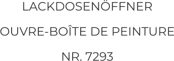 LACKDOSENÖFFNER  OUVRE-BOÎTE DE PEINTURE NR. 7293