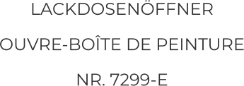 LACKDOSENÖFFNER OUVRE-BOÎTE DE PEINTURE NR. 7299-E